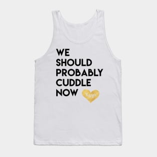 We Should Probably Cuddle Now Tank Top